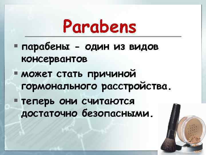 Parabens § парабены - один из видов консервантов § может стать причиной гормонального расстройства.
