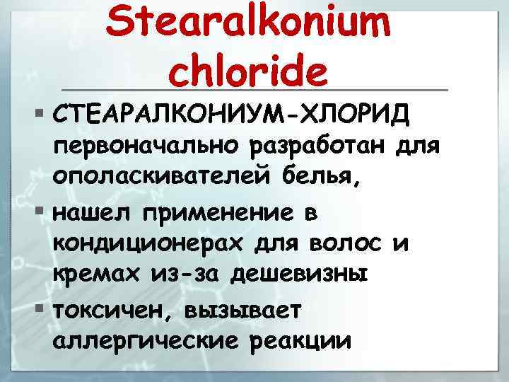Stearalkonium chloride § СТЕАРАЛКОНИУМ-ХЛОРИД первоначально разработан для ополаскивателей белья, § нашел применение в кондиционерах