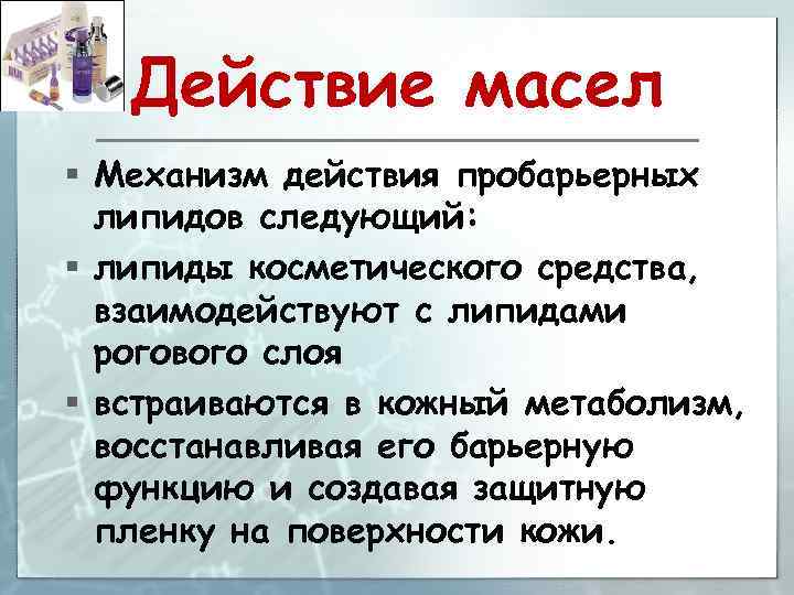 Действие масел § Механизм действия пробарьерных липидов следующий: § липиды косметического средства, взаимодействуют с