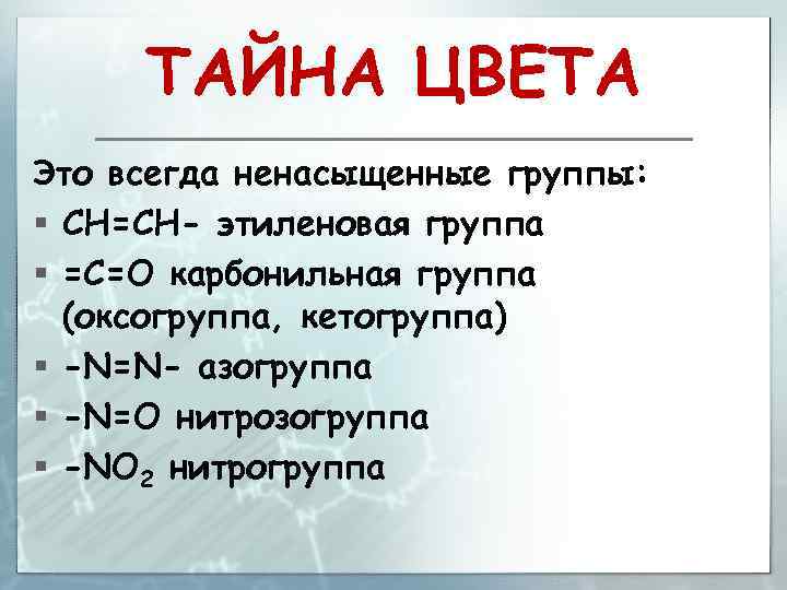 ТАЙНА ЦВЕТА Это всегда ненасыщенные группы: § СН=СН- этиленовая группа § =С=О карбонильная группа