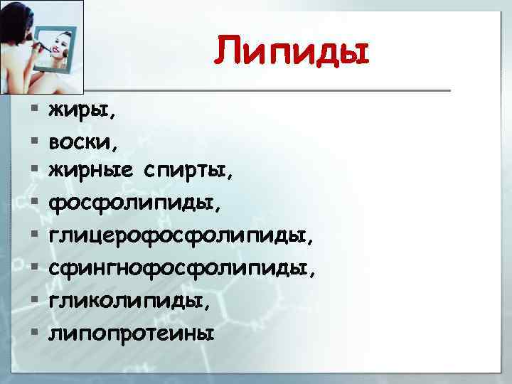 Липиды § § § § жиры, воски, жирные спирты, фосфолипиды, глицерофосфолипиды, сфингнофосфолипиды, гликолипиды, липопротеины