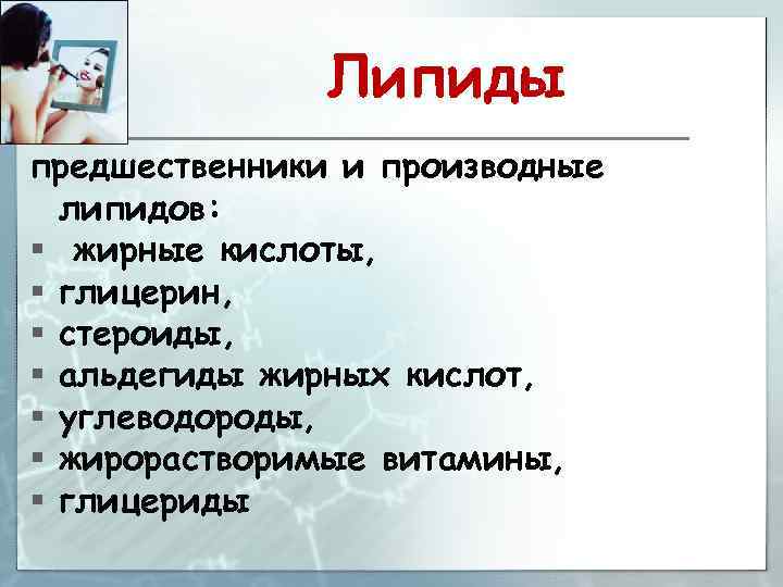 Липиды предшественники и производные липидов: § жирные кислоты, § глицерин, § стероиды, § альдегиды