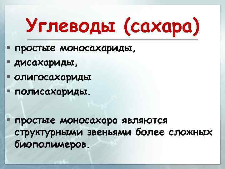 Углеводы (сахара) § § простые моносахариды, дисахариды, олигосахариды полисахариды. § простые моносахара являются структурными