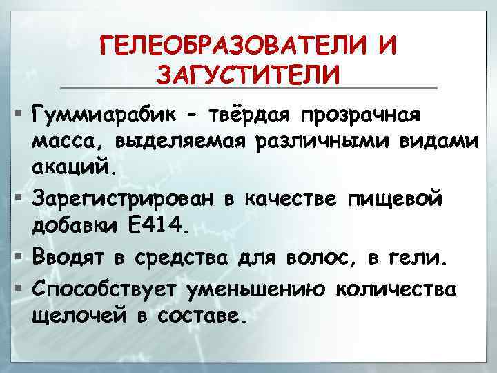 ГЕЛЕОБРАЗОВАТЕЛИ И ЗАГУСТИТЕЛИ § Гуммиарабик - твёрдая прозрачная масса, выделяемая различными видами акаций. §