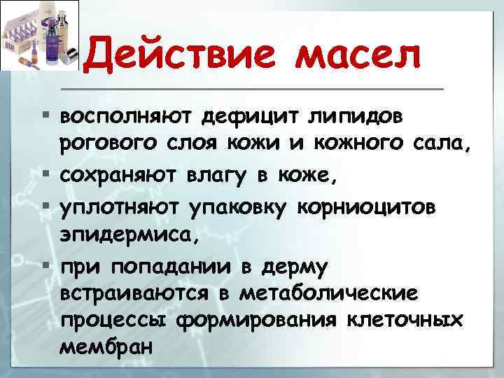 Действие масел § восполняют дефицит липидов рогового слоя кожи и кожного сала, § сохраняют