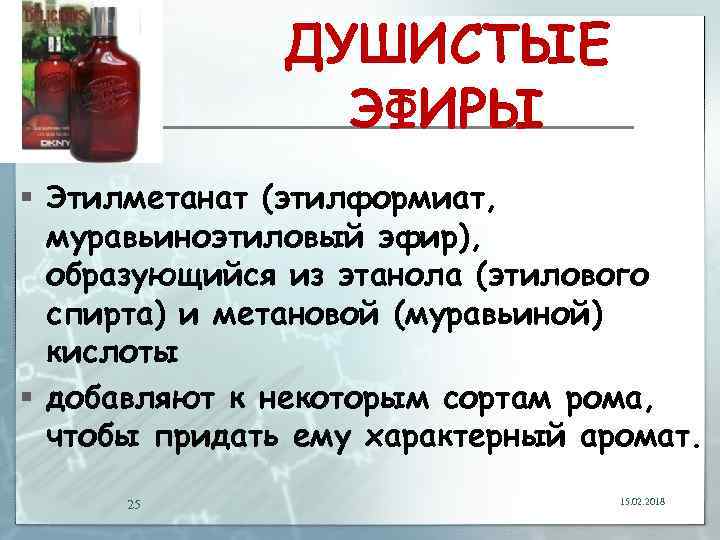 ДУШИСТЫЕ ЭФИРЫ § Этилметанат (этилформиат, муравьиноэтиловый эфир), образующийся из этанола (этилового спирта) и метановой