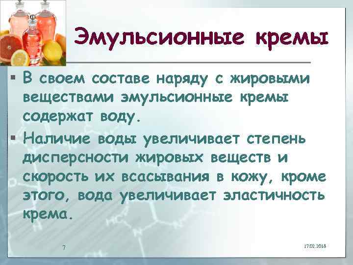 Эмульсионные кремы § В своем составе наряду с жировыми веществами эмульсионные кремы содержат воду.