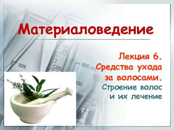 Материаловедение Лекция 6. Средства ухода за волосами. Строение волос и их лечение 