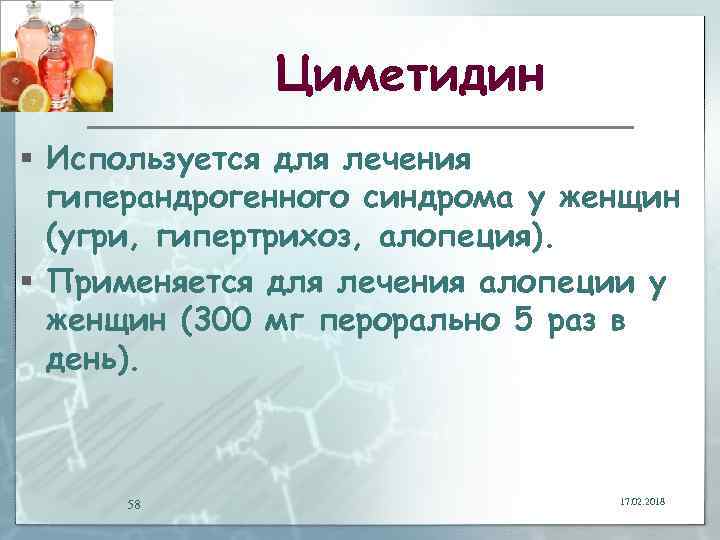 Циметидин § Используется для лечения гиперандрогенного синдрома у женщин (угри, гипертрихоз, алопеция). § Применяется