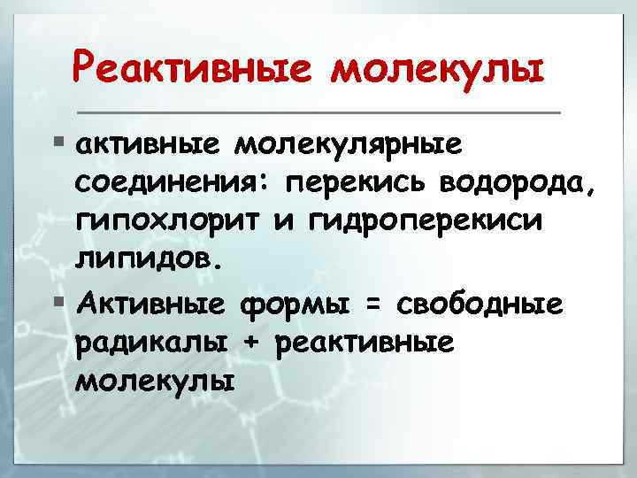 Реактивные молекулы § активные молекулярные соединения: перекись водорода, гипохлорит и гидроперекиси липидов. § Активные
