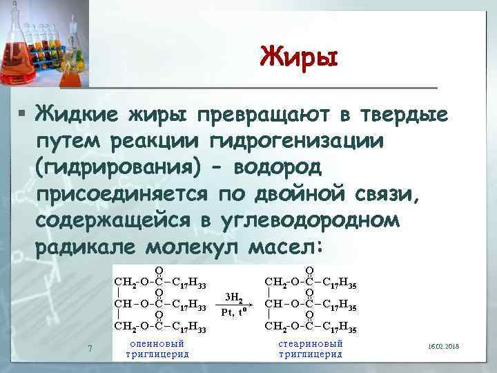 Жиры § Жидкие жиры превращают в твердые путем реакции гидрогенизации (гидрирования) - водород присоединяется