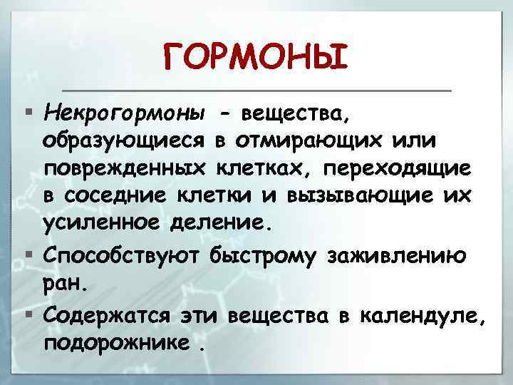 ГОРМОНЫ § Некрогормоны - вещества, образующиеся в отмирающих или поврежденных клетках, переходящие в соседние