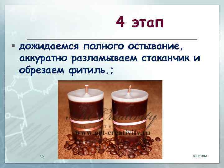 4 этап § дожидаемся полного остывание, аккуратно разламываем стаканчик и обрезаем фитиль. ; 32