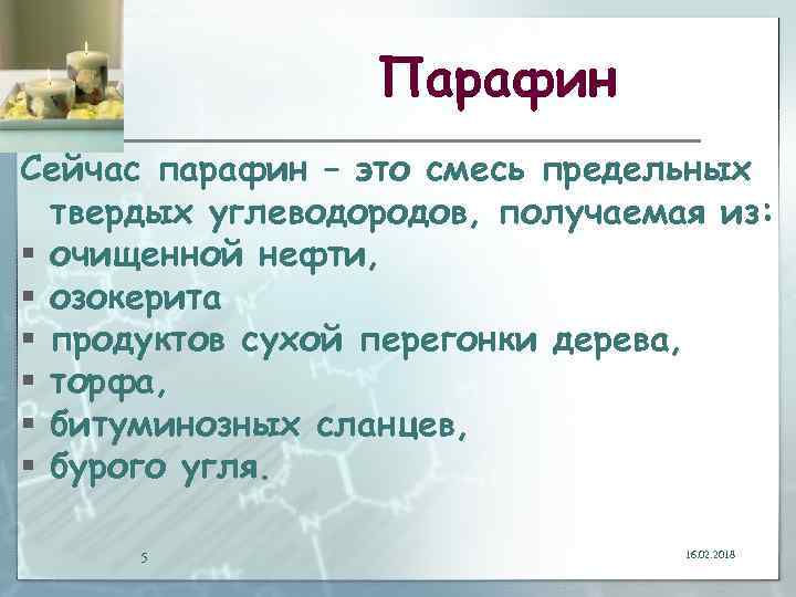 Парафин Сейчас парафин – это смесь предельных твердых углеводородов, получаемая из: § очищенной нефти,