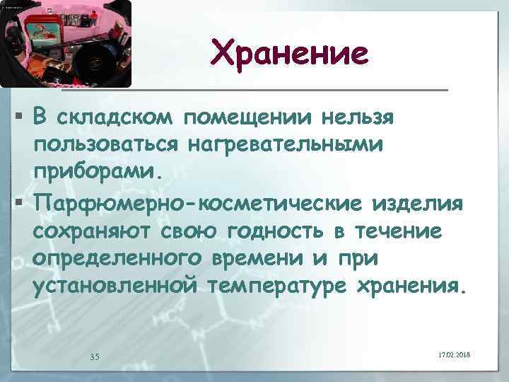 Хранение § В складском помещении нельзя пользоваться нагревательными приборами. § Парфюмерно-косметические изделия сохраняют свою