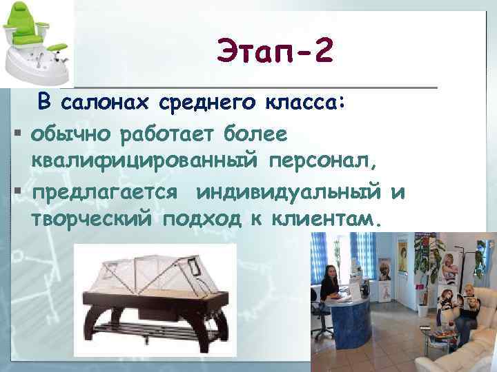 Этап-2 В салонах среднего класса: § обычно работает более квалифицированный персонал, § предлагается индивидуальный