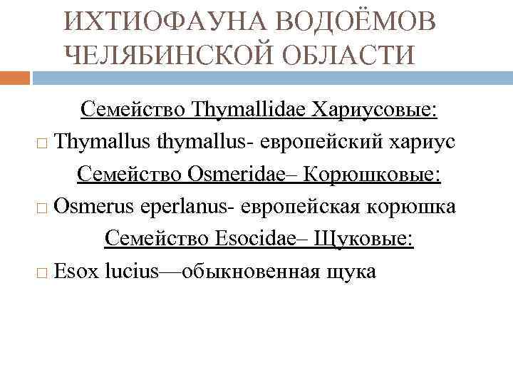 ИХТИОФАУНА ВОДОЁМОВ ЧЕЛЯБИНСКОЙ ОБЛАСТИ Семейство Thymallidae Хариусовые: Thymallus thymallus- европейский хариус Семейство Osmeridae– Корюшковые: