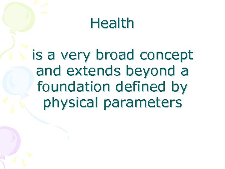 Health is a very broad concept and extends beyond a foundation defined by physical