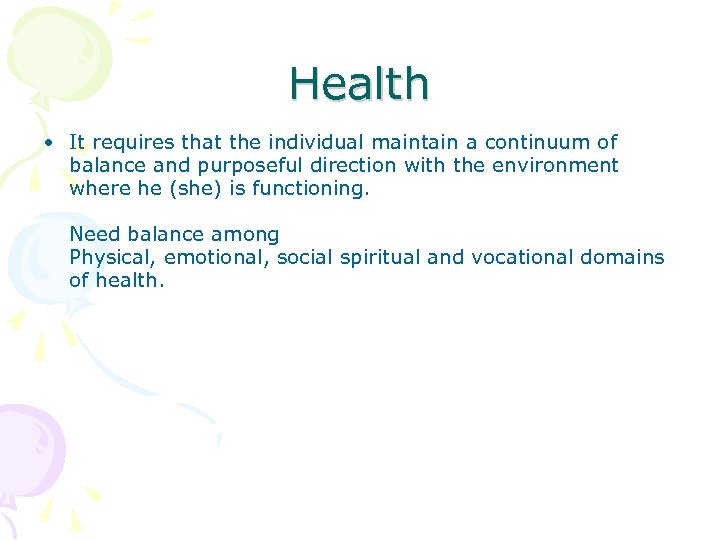 Health • It requires that the individual maintain a continuum of balance and purposeful