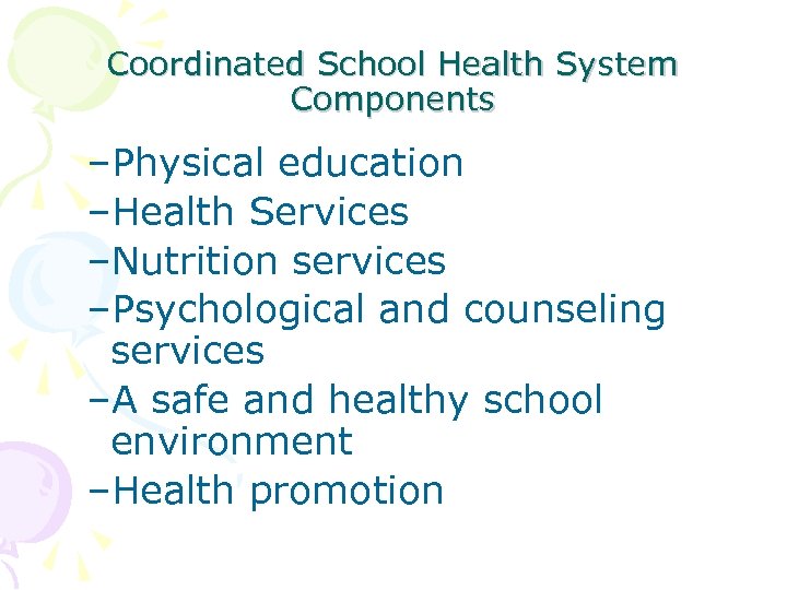 Coordinated School Health System Components –Physical education –Health Services –Nutrition services –Psychological and counseling