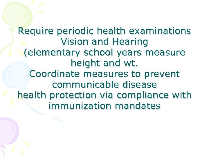 Require periodic health examinations Vision and Hearing (elementary school years measure height and wt.