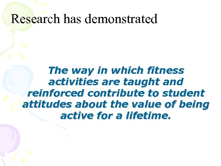 Research has demonstrated The way in which fitness activities are taught and reinforced contribute
