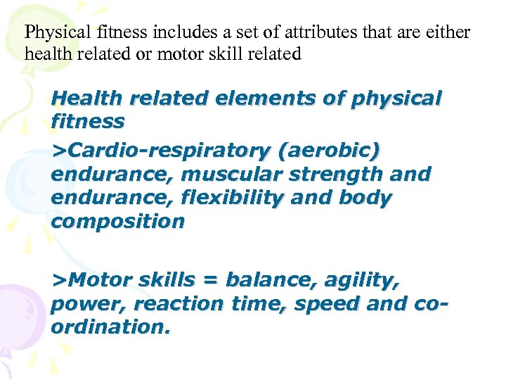 Physical fitness includes a set of attributes that are either health related or motor