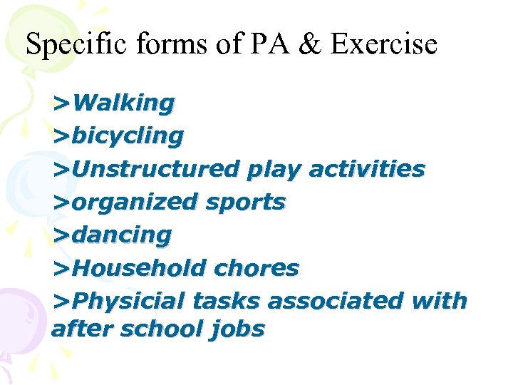 Specific forms of PA & Exercise >Walking >bicycling >Unstructured play activities >organized sports >dancing