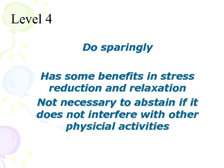 Level 4 Do sparingly Has some benefits in stress reduction and relaxation Not necessary