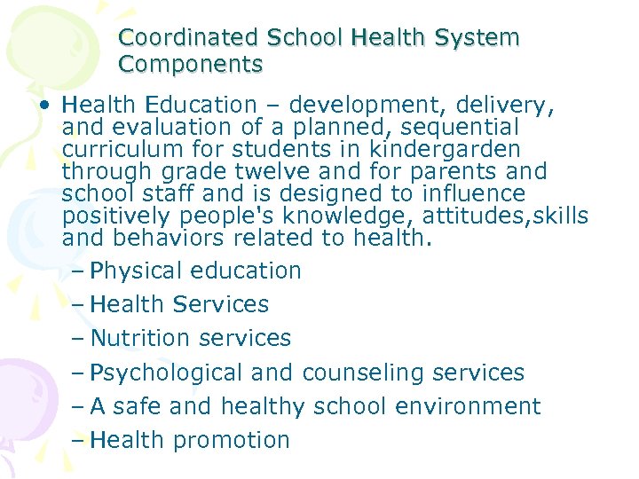 Coordinated School Health System Components • Health Education – development, delivery, and evaluation of