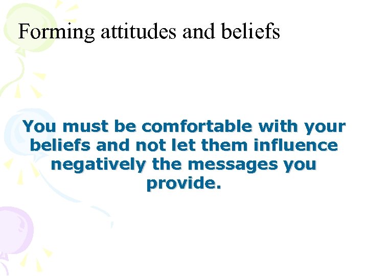 Forming attitudes and beliefs You must be comfortable with your beliefs and not let