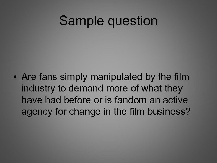 Sample question • Are fans simply manipulated by the film industry to demand more