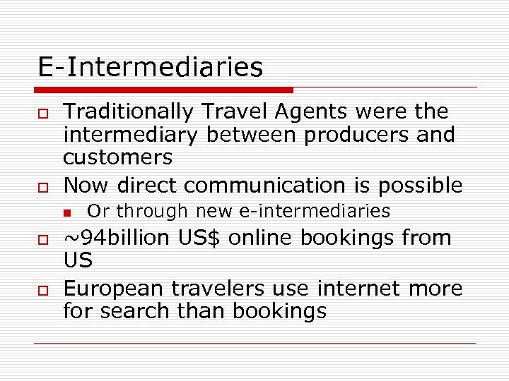 E-Intermediaries o o Traditionally Travel Agents were the intermediary between producers and customers Now