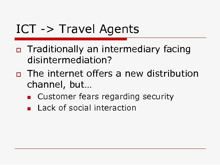 ICT -> Travel Agents o o Traditionally an intermediary facing disintermediation? The internet offers