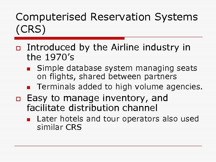 Computerised Reservation Systems (CRS) o Introduced by the Airline industry in the 1970’s n