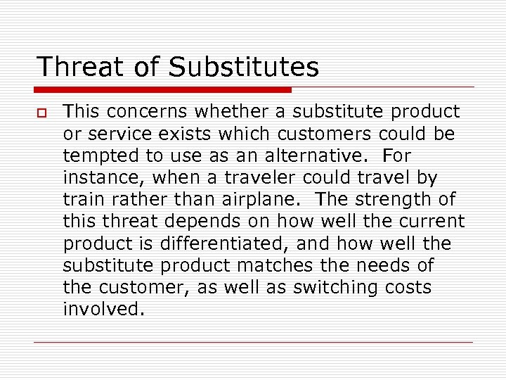 Threat of Substitutes o This concerns whether a substitute product or service exists which
