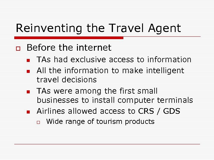 Reinventing the Travel Agent o Before the internet n n TAs had exclusive access