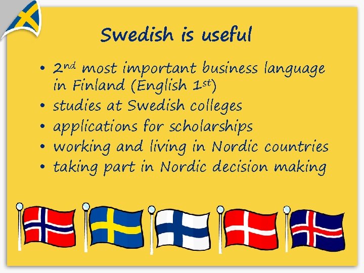 Swedish is useful • 2 nd most important business language in Finland (English 1