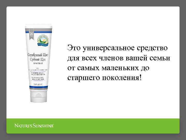 Это универсальное средство для всех членов вашей семьи от самых маленьких до старшего поколения!