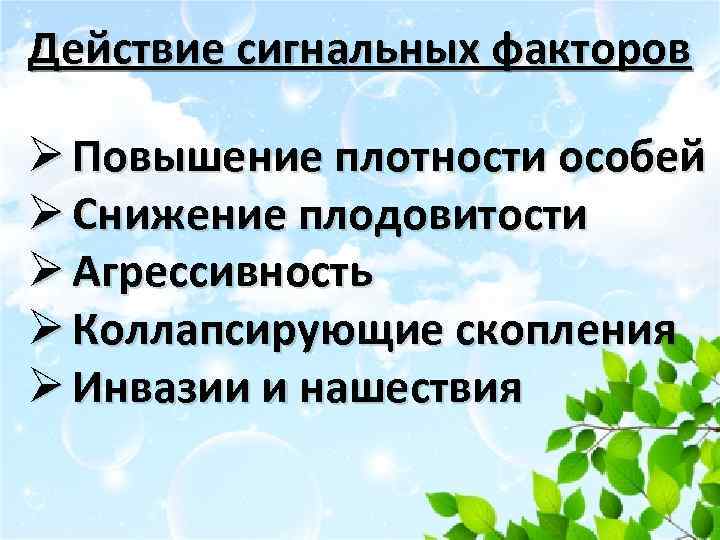 Действие сигнальных факторов Ø Повышение плотности особей Ø Снижение плодовитости Ø Агрессивность Ø Коллапсирующие