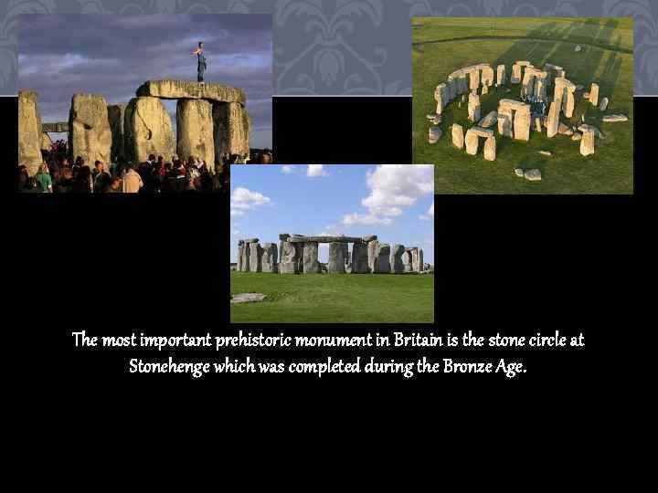 The most important prehistoric monument in Britain is the stone circle at Stonehenge which