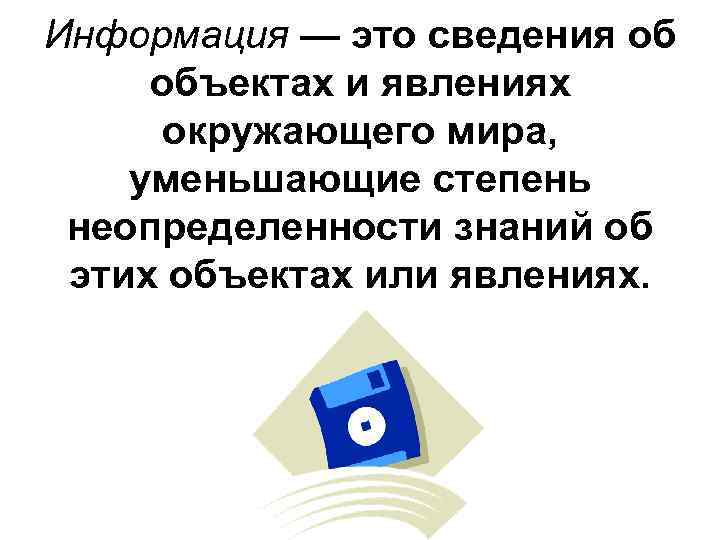 Информация — это сведения об объектах и явлениях окружающего мира, уменьшающие степень неопределенности знаний