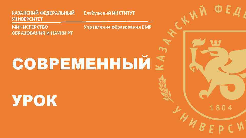 КАЗАНСКИЙ ФЕДЕРАЛЬНЫЙ УНИВЕРСИТЕТ Елабужский ИНСТИТУТ МИНИСТЕРСТВО ОБРАЗОВАНИЯ И НАУКИ РТ Управление образования ЕМР СОВРЕМЕННЫЙ