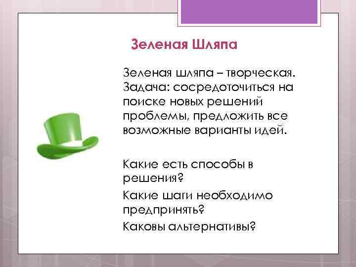 Зеленая Шляпа Зеленая шляпа – творческая. Задача: сосредоточиться на поиске новых решений проблемы, предложить