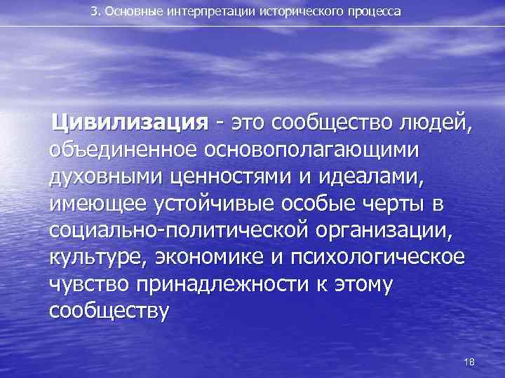 3. Основные интерпретации исторического процесса Цивилизация - это сообщество людей, объединенное основополагающими духовными ценностями