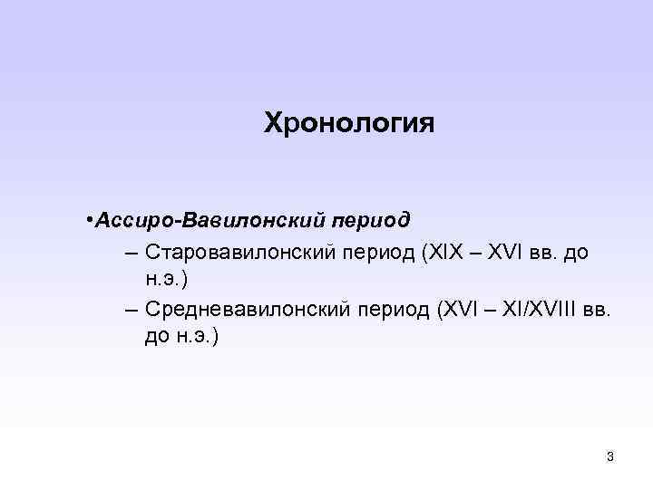 Хронология • Ассиро-Вавилонский период – Старовавилонский период (XIX – XVI вв. до н. э.