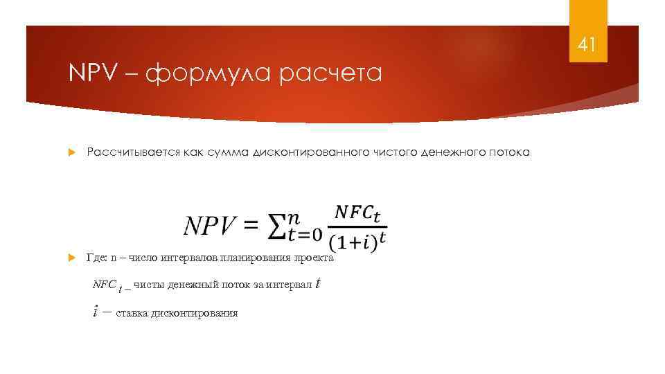 41 NPV – формула расчета Рассчитывается как сумма дисконтированного чистого денежного потока Где: n