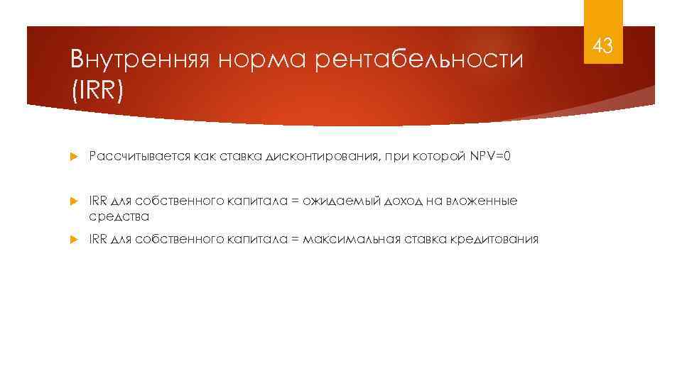 Внутренняя норма рентабельности (IRR) Рассчитывается как ставка дисконтирования, при которой NPV=0 IRR для собственного