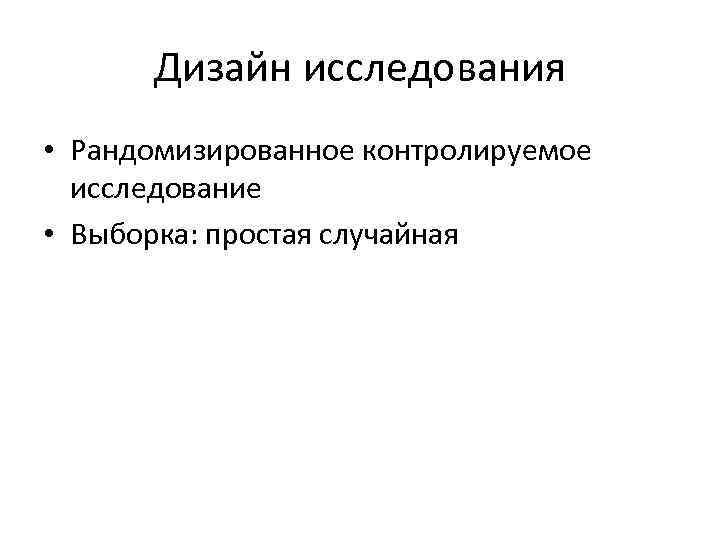 Дизайн исследования • Рандомизированное контролируемое исследование • Выборка: простая случайная 