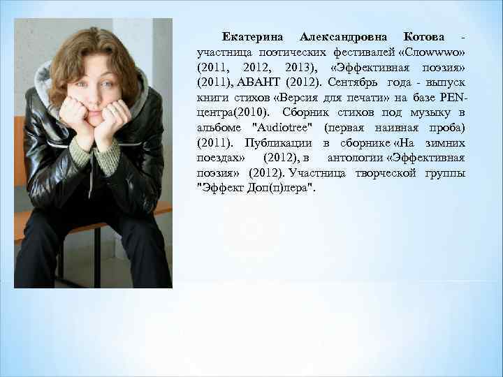 Екатерина Александровна Котова - участница поэтических фестивалей «Слоwwwо» (2011, 2012, 2013), «Эффективная поэзия» (2011),